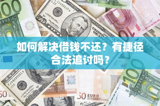北京如何解决借钱不还？有捷径合法追讨吗？